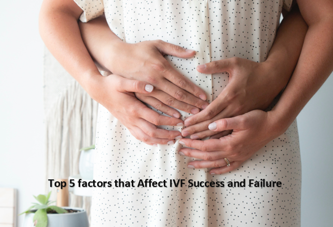 Top 5 factors that Affect IVF Success & Failure