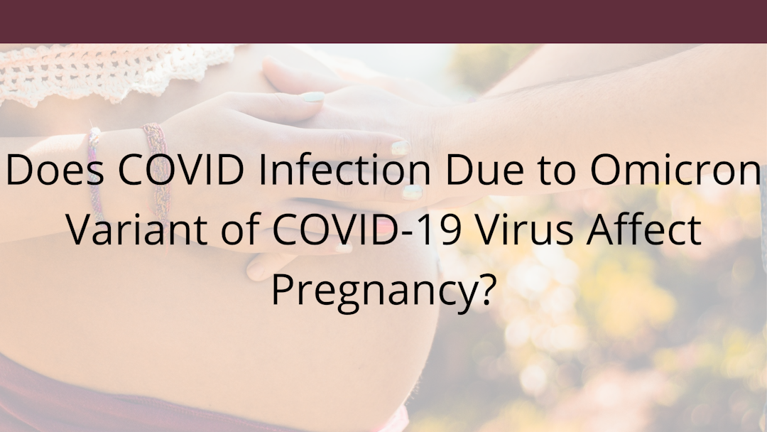 Does COVID Infection Due to Omicron Variant of COVID-19 Virus Affect Pregnancy?