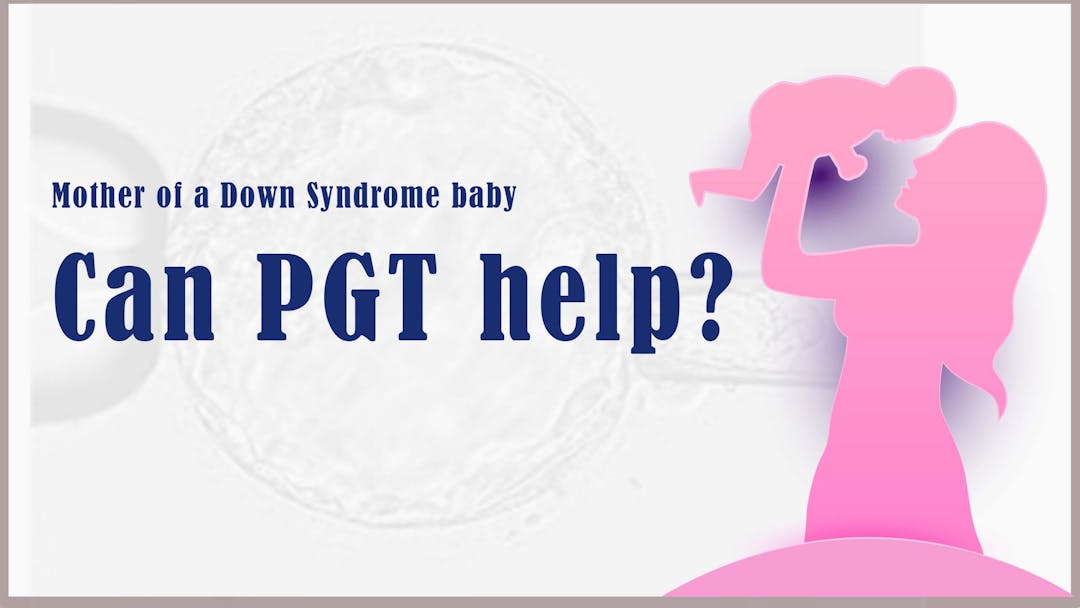 Mother of a Down Syndrome Baby – Can PGT help?