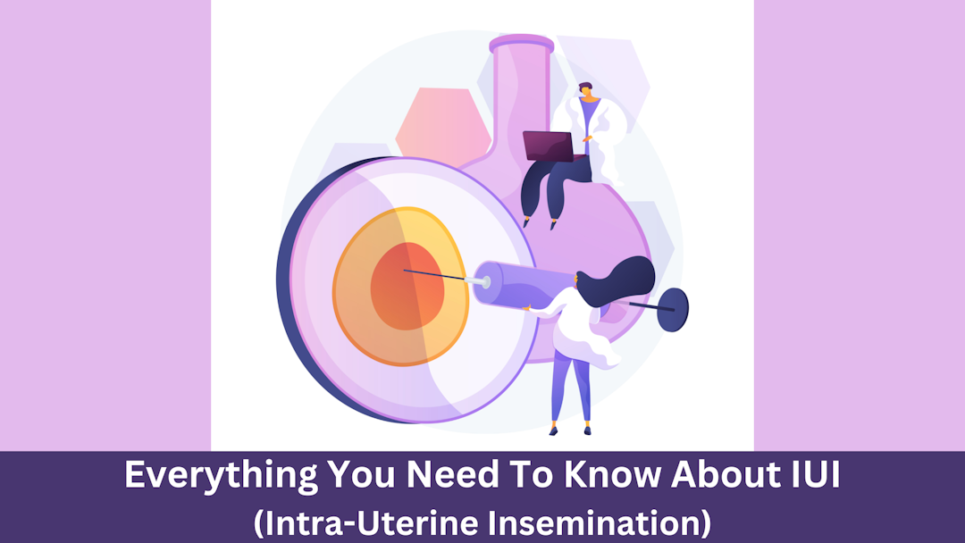 Everything You Need To Know About IUI(Intra-Uterine Insemination)